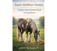 Equine Mindfulness Nutrition: Evidence-Based Nutrient Needs in Young Horses (Evidence-Based Equine Nutrition Series)