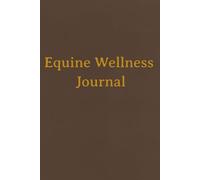 Equine Wellness Journal: Horse Health Record Book to Track Vet Visits, Vaccinations, Hoof Care & Training