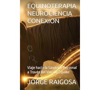 EQUINOTERAPIA NEUROCIENCIA CONEXION: Viaje hacia la Sanación Personal a Través del Vínculo Equino