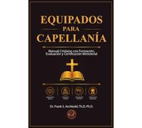 Equipados para Capellanía: Manual Cristiano con Formación, Evaluación y Certificación Ministerial: Manual cristiano con formación, evaluación, y ... con formación: Manual cristiano para