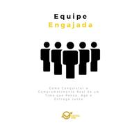 Equipe Engajada: Como Conquistar o Comprometimento Real de um Time que Pensa, Age e Entrega Junto