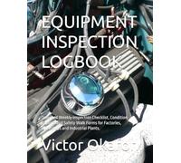 EQUIPMENT INSPECTION LOGBOOK: Daily and Weekly Inspection Checklist, Condition Reports and Safety Walk Forms for Factories, Workshops and Industrial Plants. (Industrial Maintenance/ Record Series)
