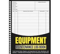 Equipment Maintenance Log Book: Track Service Dates, Repairs, and Inspections for Tools, Machinery, and Vehicles - A Reliable Record-Keeping Tool for Businesses and Operators