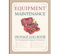 Equipment Maintenance Logbook: Large A4 Size & 150 Pages to Track Repairs, Service & Daily Preventative Care for Machinery, Farm or Construction Equipment, Equipment & More.