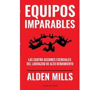 Equipos Imparables: Las cuatro acciones esenciales del liderazgo de alto rendimiento
