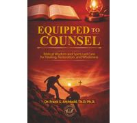 Equipped to Counsel: Biblical Wisdom and Spirit-Led Care for Healing, Restoration, and Wholeness: Biblical wisdom and spirit-led care for healing, ... care: Biblical wisdom and spirit-led: