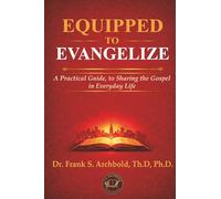 EQUIPPED TO EVANGELIZE: A Practical Guide, to Sharing the Gospel in Everyday Life