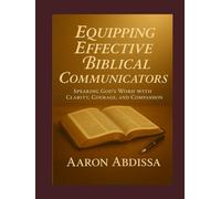 EQUIPPING EFFECTIVE BIBLICAL COMMUNICATORS: SPEAKING GOD'S WORD WITH CLARITY, COURAGE, AND COMPASSION
