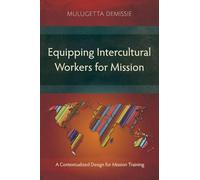 Equipping Intercultural Workers for Mission: A Contextualized Design for Mission Training (Studies in Missiology)