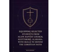 Equipping Selected Students from Agape Baptist Church, Scottsboro, Alabama, with Skills to Defend the Christian Faith