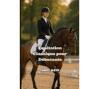 Équitation Classique pour Débutants: Les fondations de l’art équestre pour cavaliers novices (Collection Équestre Internationale)