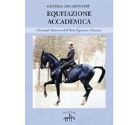 Equitazione accademica. I grandi maestri dell'arte equestre classica