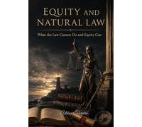 EQUITY AND NATURAL LAW: What the Law Cannot Do and Equity Can (The People's Law Library)