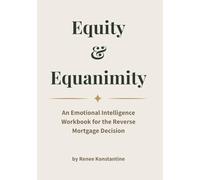 Equity & Equanimity: The Reverse Mortgage Decision Guide: An Emotional Intelligence Workbook for Seniors and Families Evaluating Home Equity in Retirement (Reverse Mortgage Clarity Series)