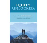 Equity Unlocked: Real-Life Ways to Turn Your Home’s Value Into Retirement Freedom, Health Security, and Dream Adventures with Reverse Mortgages