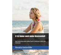 Er ist immer noch meine Besessenheit: Die Anatomie einer stillen Sucht: Zwischen Liebe und Limerenz