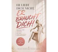 Er liebt dich nicht, er braucht dich: Toxische Liebe erkennen, loslassen und dein Selbstwertgefühl zurückgewinnen