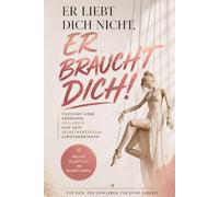 Er liebt dich nicht, er braucht dich: Toxische Liebe erkennen, loslassen und dein Selbstwertgefühl zurückgewinnen