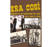 Era così: Biografia di un viaggiatore del tempo tra il 1900 e il 2000