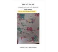 Era mio padre. Antologia non postuma dei libri da me pubblicati. Nuova ediz.