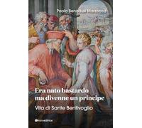 Era nato bastardo ma divenne un principe. Vita di Sante Bentivoglio (Narrazioni)