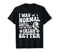 Era Normal hasta Que conseguí mi Primer Setter irlandés - Setter Rojo Camiseta