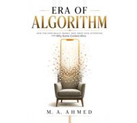 ERA OF ALGORITHM: How the Feed Really Works, Who Owns Your Attention, and Why Some Content Wins (The Human × AI Series)