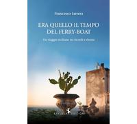 Era quello il tempo del Ferry-Boat. Un viaggio siciliano tra ricordi e ritorni (Caracol)
