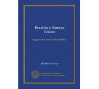 Eraclito e Zenone l'eleate: saggio di una "storia della dialettica."