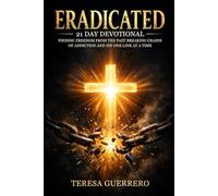 Eradicated: Finding Freedom from the Past: Breaking Chains of Addiction and Sin One Link at a Time