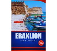 ERAKLION GUIDA DI VIAGGIO 2026: Esplora Creta Pianificatore di vacanze con siti storici, spiagge, gite di un giorno e approfondimenti pratici.
