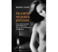 Éramos mujeres jóvenes: Una educación sentimental de la Transición española: 1 (Fuera de colección)