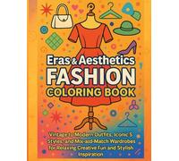 Eras & Aesthetics Fashion Coloring Book: Vintage to Modern Outfits, Iconic Styles, and Mix-and-Match Wardrobes for Relaxing Creative Fun and Stylish Inspiration