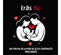 Eras tú | A High Contrast Love Poem for babies and Newborn early learning: 8,5 x 8,5 | 26 páginas | Ayuda al desarrollo visual |Poema de amor y cuento ... desarrollar la vista de tu bebé | Perfect