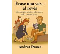 Érase una vez... al revés: Microrelatos satíricos sobre amor, poder y zapato ajeno