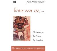 Erase Una Vez. El Universo, Los Dioses, Los Hombres. Un Relato de Los Mitos Griegos
