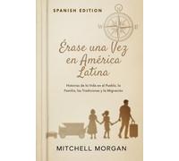 Érase una Vez en América Latina (Spanish Edition): Historias de la Vida en el Pueblo, la Familia, las Tradiciones y la Migración (True Stories from History)