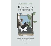 Érase una vez en tu cerebro: Cómo y por qué disfrutas tanto con algunas historias (Ariel)