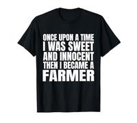 Érase una Vez era Dulce y Luego me convertí en un Granjero Divertido Camiseta