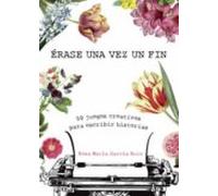 Erase Una Vez Un Fin: 50 Juegos Creativos Para Escribir Historias