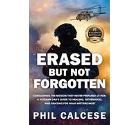Erased But Not Forgotten: Conquering The Mission They Never Prepared Us For: A Veteran Dad’s Guide to Healing, Fatherhood, and Fighting for What Matters Most