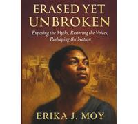 Erased Yet Unbroken: Exposing the Myths, Restoring the Voices, Reshaping the Nation