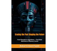 Erasing the Past Shaping the Future: From Pharaohs to Algorithms - The Global Machinery of Memory Control