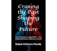 Erasing the Past Shaping the Future: From Pharaohs to Algorithms - The Global Machinery of Memory Control