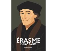Érasme de Rotterdam: l'essentiel de sa pensée en 100 pages