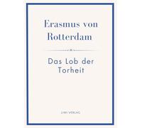 Erasmus von rotterdam das lob der torhei: Ins deutsche bertragen von alf