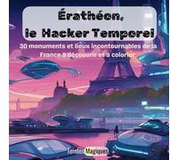 Érathéon, le Hacker Temporel: 30 monuments et lieux incontournables de la France à découvrir et à colorier