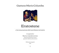 Eratostene e la misurazione del meridiano terrestre: In appendice: Storia e metodo storico (Discorso preliminare tenuto agli allievi della facoltà di ... | Edizione integrale (1895) (edición italiana)