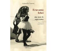 Eravamo felici ma non lo sapevamo (Fuori collana)