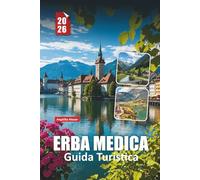 ERBA MEDICA GUIDA TURISTICA 2026: Consigli essenziali, panorami mozzafiato ed esperienze autentiche nella città lacustre svizzera